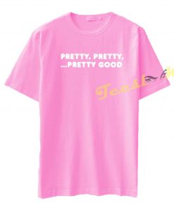 Pretty Pretty Pretty Good tees shirt