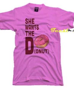 She Wants The D onut tees shirt