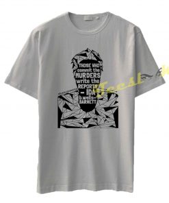 Those Who Commit The Murders Write The Reports tees shirt