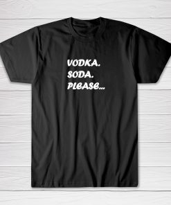Vodka Soda Please tees shirt