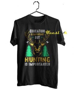 Education Is Important But Hunting Is Importanter Tee shirt