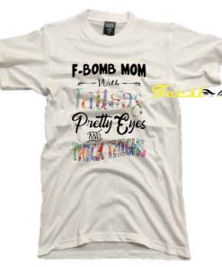 F Bomb Mom With Tattoos Pretty Eyes Tee shirt
