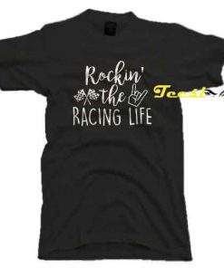 Rockin the racing life Tee shirt