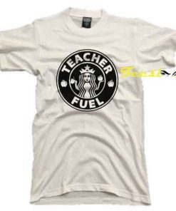 Teacher Fuel Tee shirt