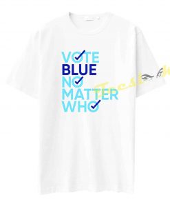 Vote Blue No Matter Who Tee shirt