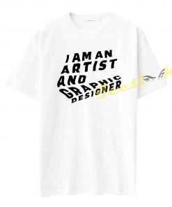 Iam an Artist and Graphic Designer Tee shirt