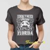 I Don't Need Therapy I Just Need To Go To Florida Tee shirt