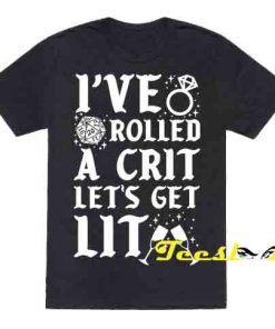 I Have Rolled a Crit Lets Get Lit Wedding Tee shirt