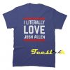 I Literally Love Josh Allen New Buffalo Bills Tee shirt