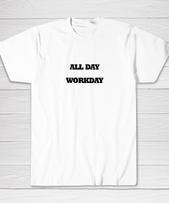 Work Day All Day Tee shirt Men Women