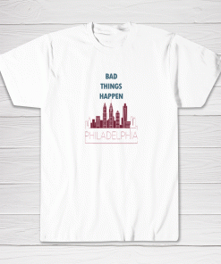 Philadelphia Bad Things Happen Tee shirt