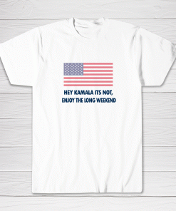 Not Kamala Enjoy The Long Weekend Tee shirt