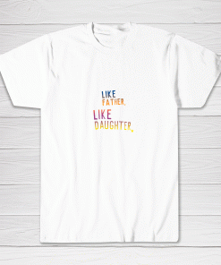 Like Father Like Daughter 2021 Tee shirt