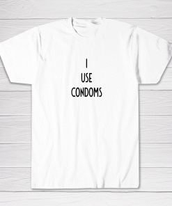 I Use Condoms I Funny White Lie Party Tee shirt
