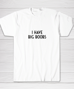 I Have Big Boobs Funny White Lie Party Tee shirt