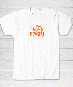 Wilches Be Crazy Shirt 2021 Halloween Tee shirt