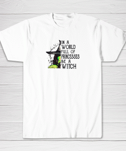 In a World Full of Princesses Be a Witch Tee shirt