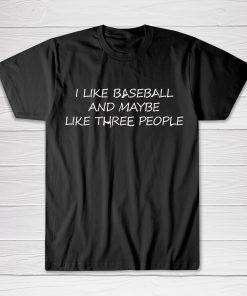 I Like Baseball And Maybe Like 3 People Tee shirt