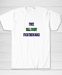 Free Bill Cosby Fuck Them Hoes Tee shirt