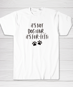 It's Fur Fetti Not Dog Tee shirt