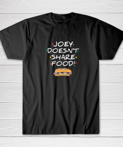 Joey Doesn't Share Food Shirt Gift Family Cute Tee shirt