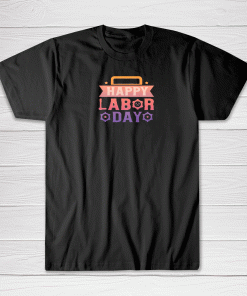 Happy Shirt Happy Labor Day Tee shirt