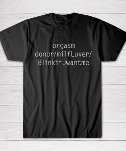 Orgasm donor/milfLuver/BlinkifUwantme Tee shirt