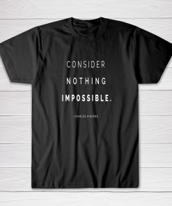 Consider Nothing Impossible Tee shirt