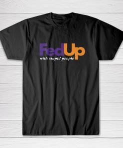 Fed Up With Stupid People Tee shirt