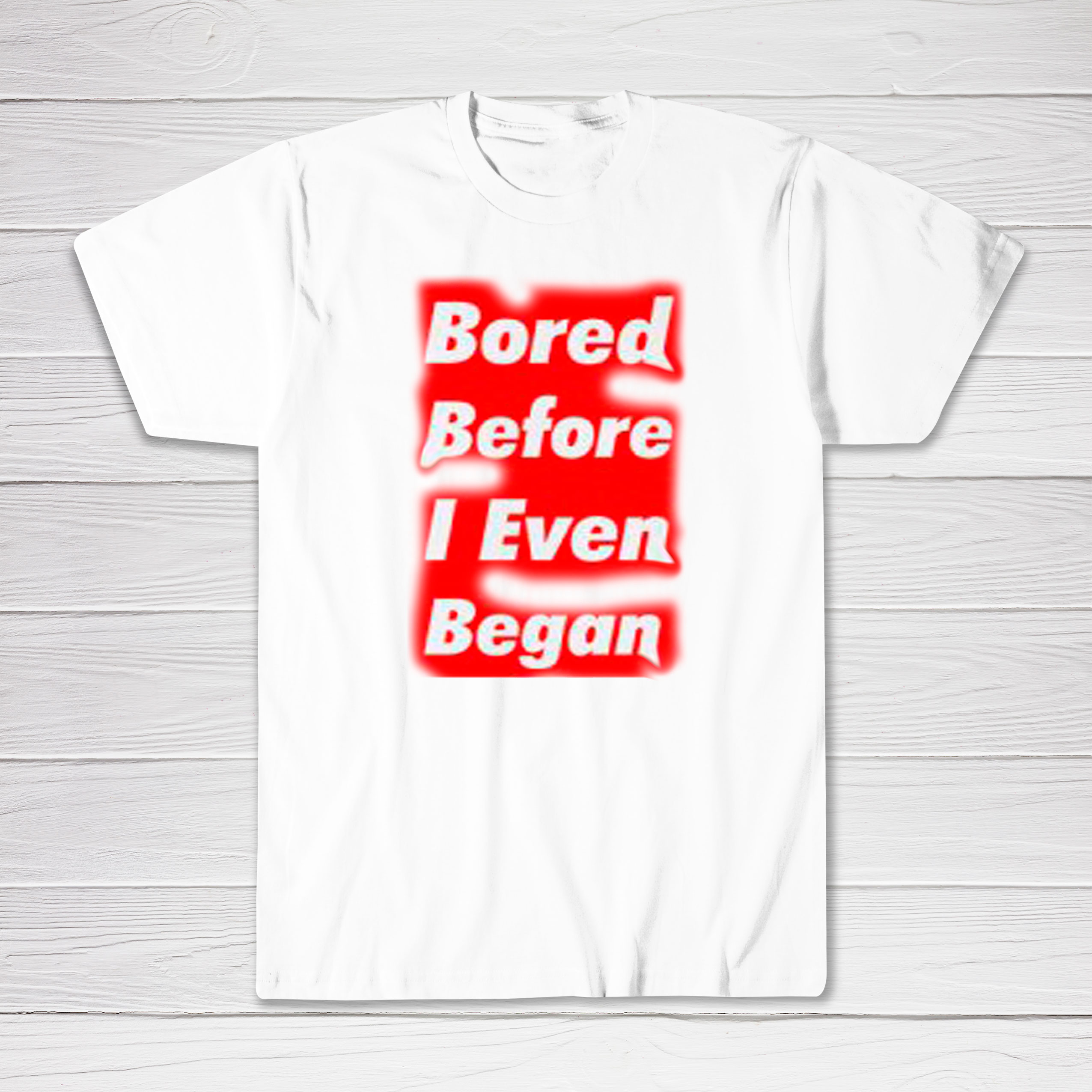 Bored Before I Even Began Tee shirt 1 Bored Before I Even Began Tee shirt
