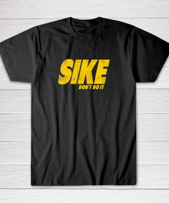 Sike Don't Do it Tee shirt