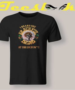 I Heard The Grateful Dead At The Lyceum 72 Tee shirt