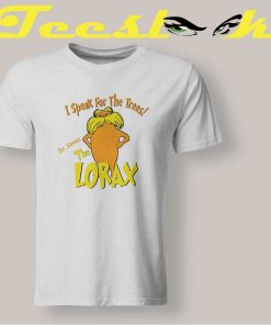 I Speak For The Trees Lorax shirt