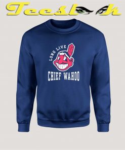 Long Live Chief Wahoo Cleveland Indians Sweatshirt