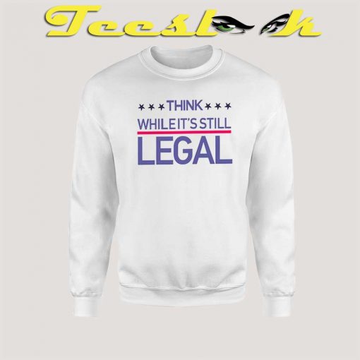 Think While It's Still Legal Rihanna Sweatshirt