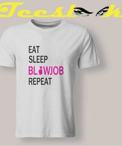 Eat Sleep Blowjob Repeat Tee shirt