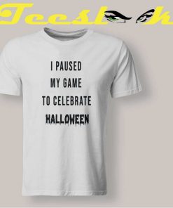 Paused My Game To Celebrate Halloween T shirt