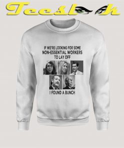 If We're Looking For Some Non Essential Workers to Lay off Sweatshirt