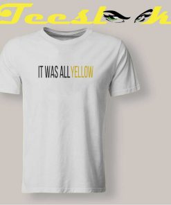It Was All Yellow Tee shirt