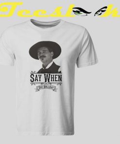 Doc Holiday Say When tees shirt