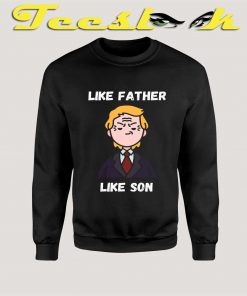 John Trump Like Father Sweatshirt