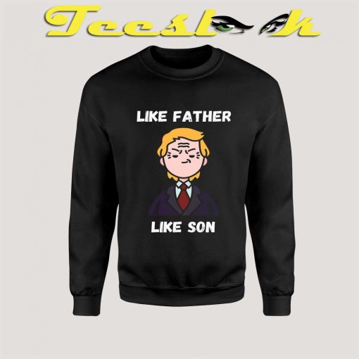 John Trump Like Father Sweatshirt