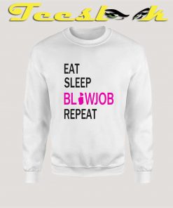 Eat Sleep Blowjob Repeat Sweatshirt