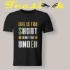 Life's Too Short To Bet The Under Tee shirt
