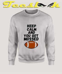 Keep Calm and You Got Mossed Sweatshirt