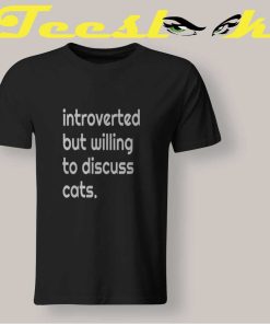 Introverted But Willing To Discuss Cats shirt