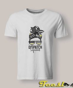 Dispatch Squad shirt Dispatcher T shirts