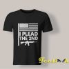 I Plead the 2nd shirt Amendment T shirt