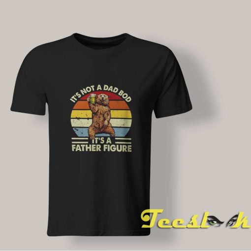 It's Not a Dad Bod Its a Father figure shirt