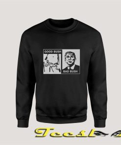 Good Bush Bad Bush Sweatshirt